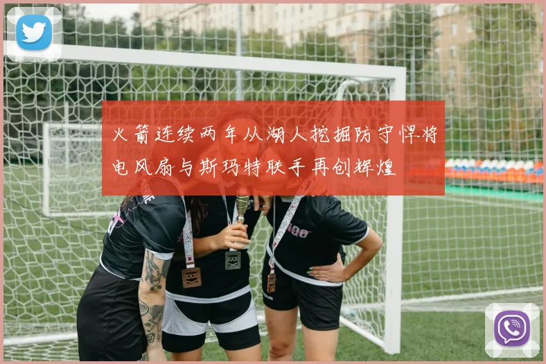 火箭连续两年从湖人挖掘防守悍将电风扇与斯玛特联手再创辉煌