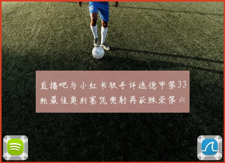 直播吧与小红书联手评选德甲第33轮最佳奥利塞凭兜射再获殊荣第六次当选